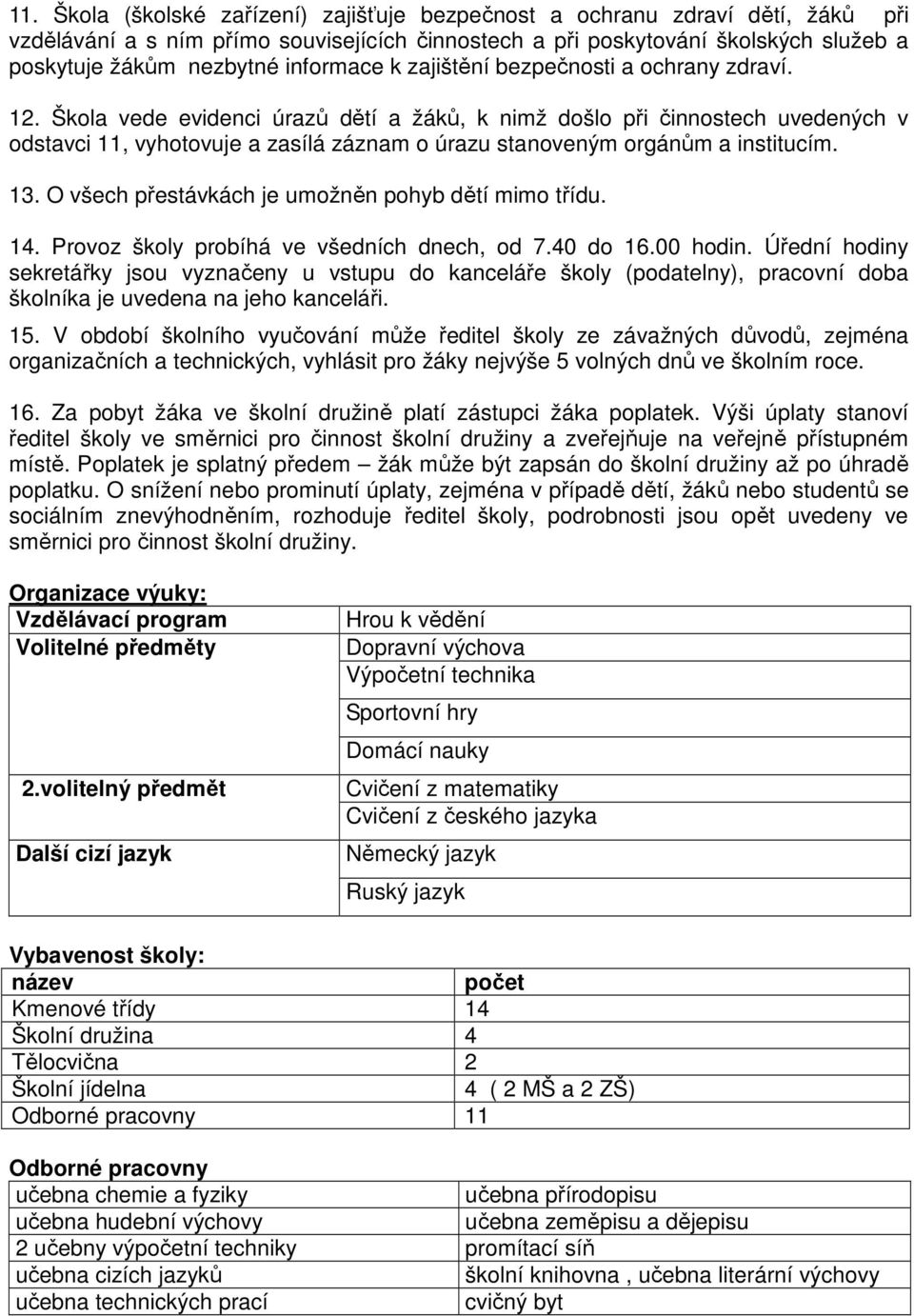 Škola vede evidenci úrazů dětí a žáků, k nimž došlo při činnostech uvedených v odstavci 11, vyhotovuje a zasílá záznam o úrazu stanoveným orgánům a institucím. 13.