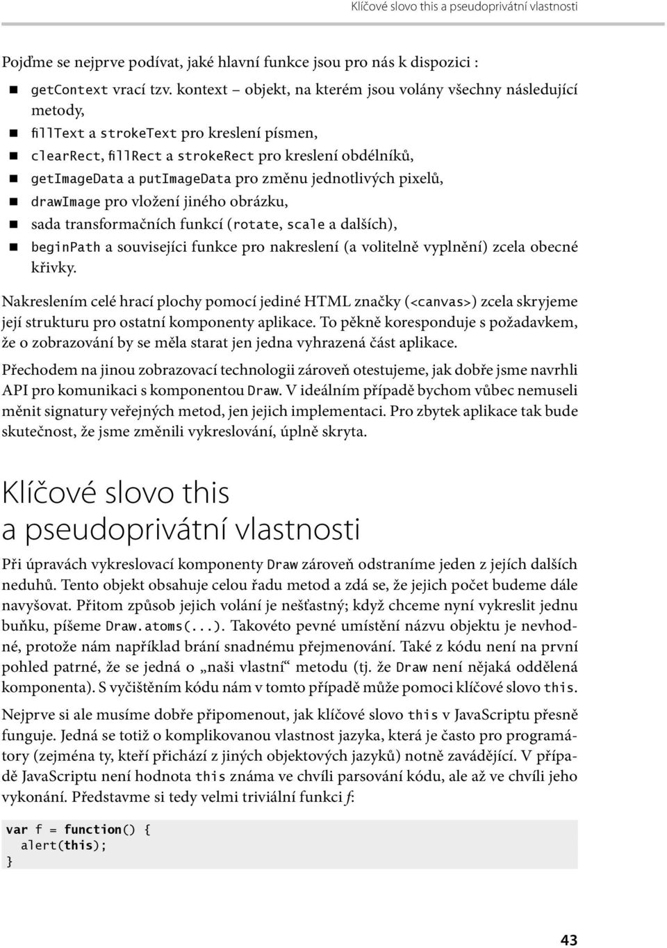 změnu jednotlivých pixelů, drawimage pro vložení jiného obrázku, sada transformačních funkcí (rotate, scale a dalších), beginpath a souvisejíci funkce pro nakreslení (a volitelně vyplnění) zcela