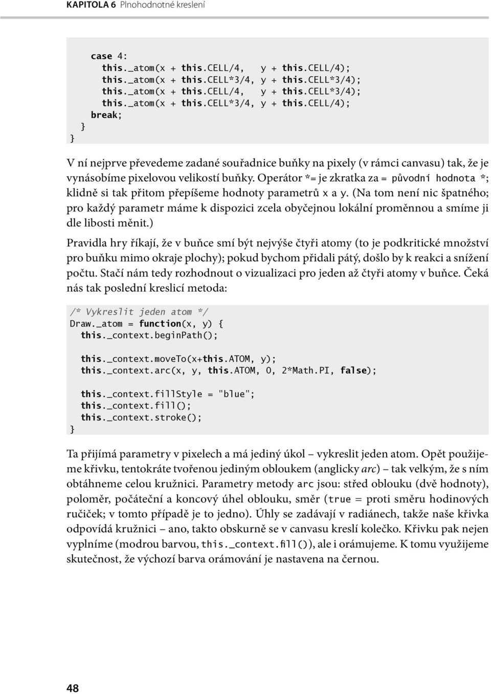 cell/4); break; V ní nejprve převedeme zadané souřadnice buňky na pixely (v rámci canvasu) tak, že je vynásobíme pixelovou velikostí buňky.