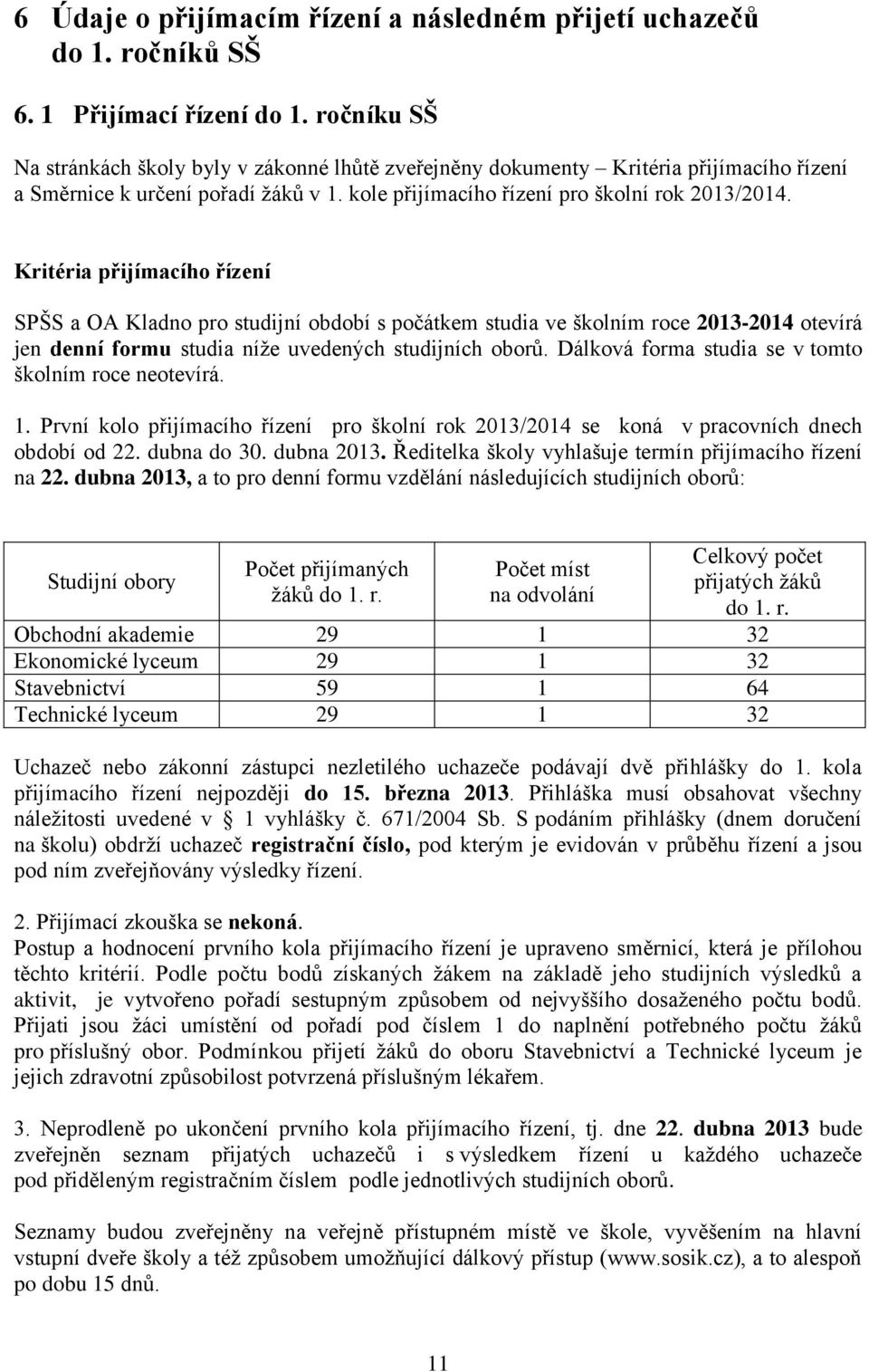 Kritéria přijímacího řízení SPŠS a OA Kladno pro studijní období s počátkem studia ve školním roce 2013-2014 otevírá jen denní formu studia níže uvedených studijních oborů.