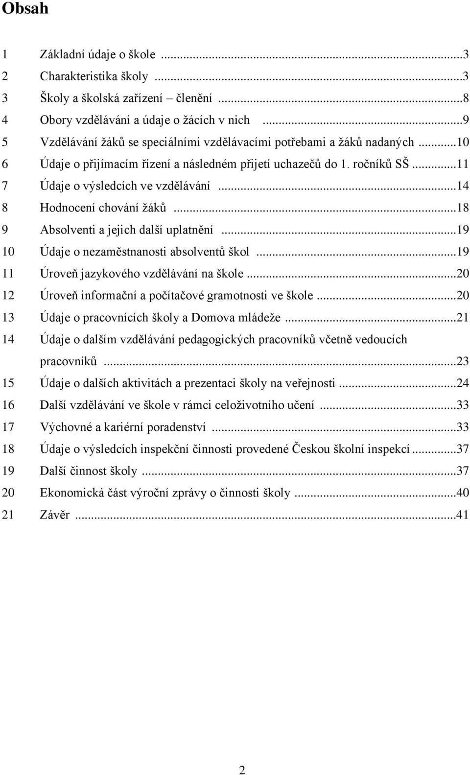 ..14 8 Hodnocení chování žáků...18 9 Absolventi a jejich další uplatnění...19 10 Údaje o nezaměstnanosti absolventů škol...19 11 Úroveň jazykového vzdělávání na škole.