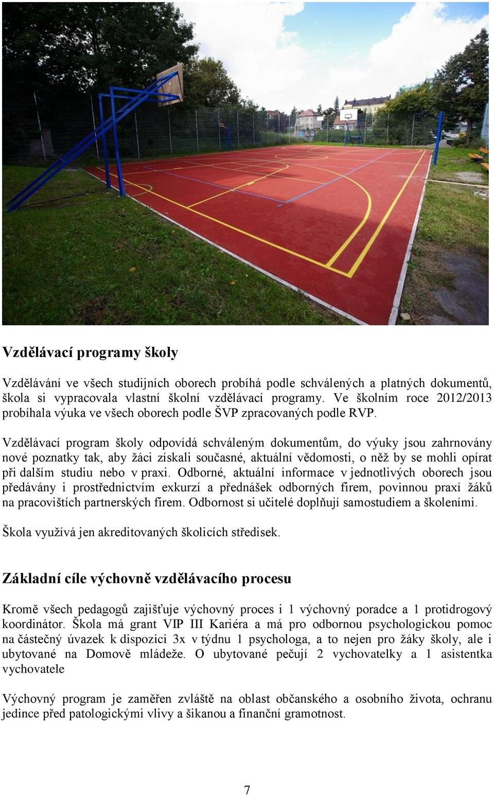 Vzdělávací program školy odpovídá schváleným dokumentům, do výuky jsou zahrnovány nové poznatky tak, aby žáci získali současné, aktuální vědomosti, o něž by se mohli opírat při dalším studiu nebo v