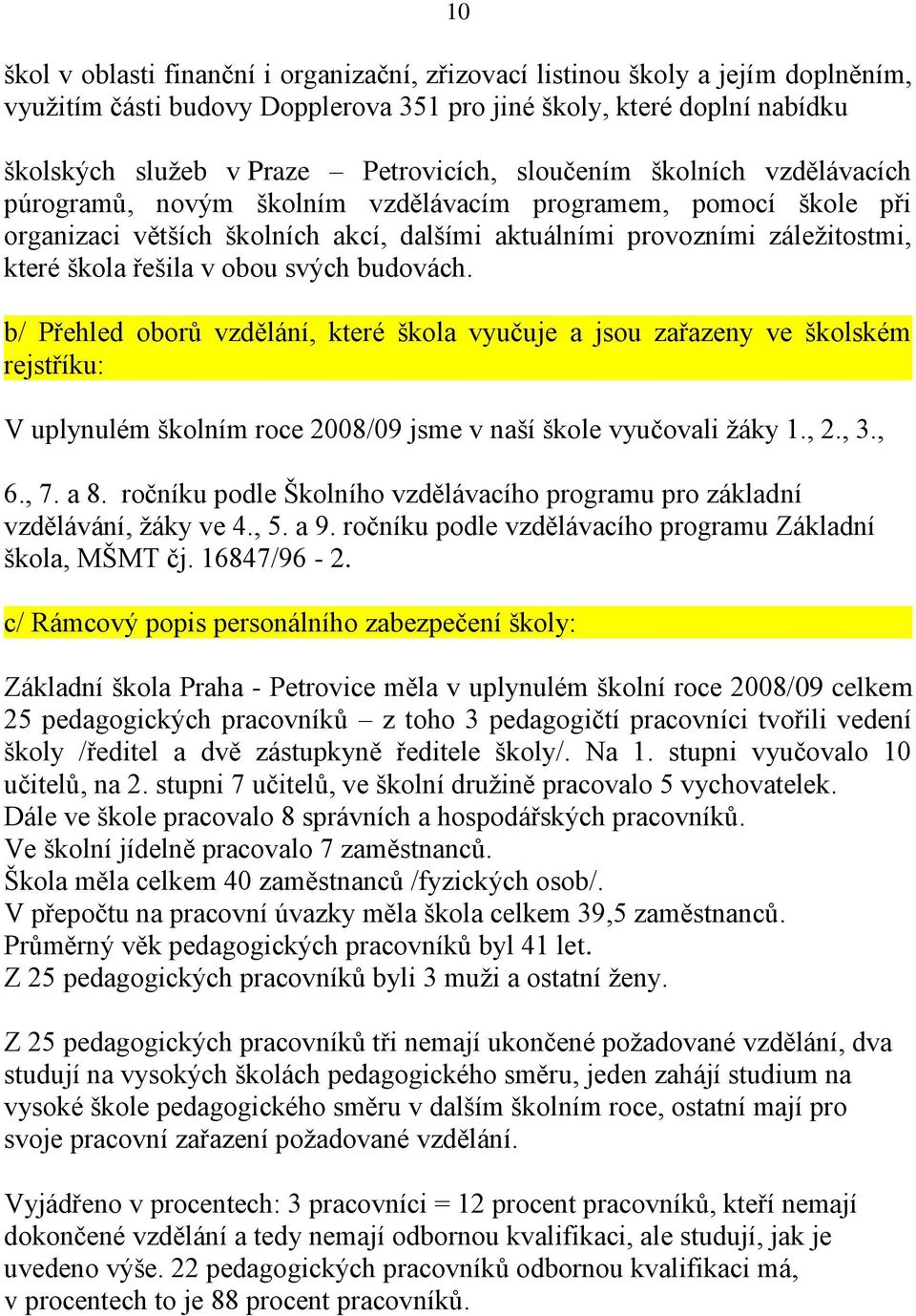 obou svých budovách. b/ Přehled oborů vzdělání, které škola vyučuje a jsou zařazeny ve školském rejstříku: V uplynulém školním roce 2008/09 jsme v naší škole vyučovali ţáky 1., 2., 3., 6., 7. a 8.