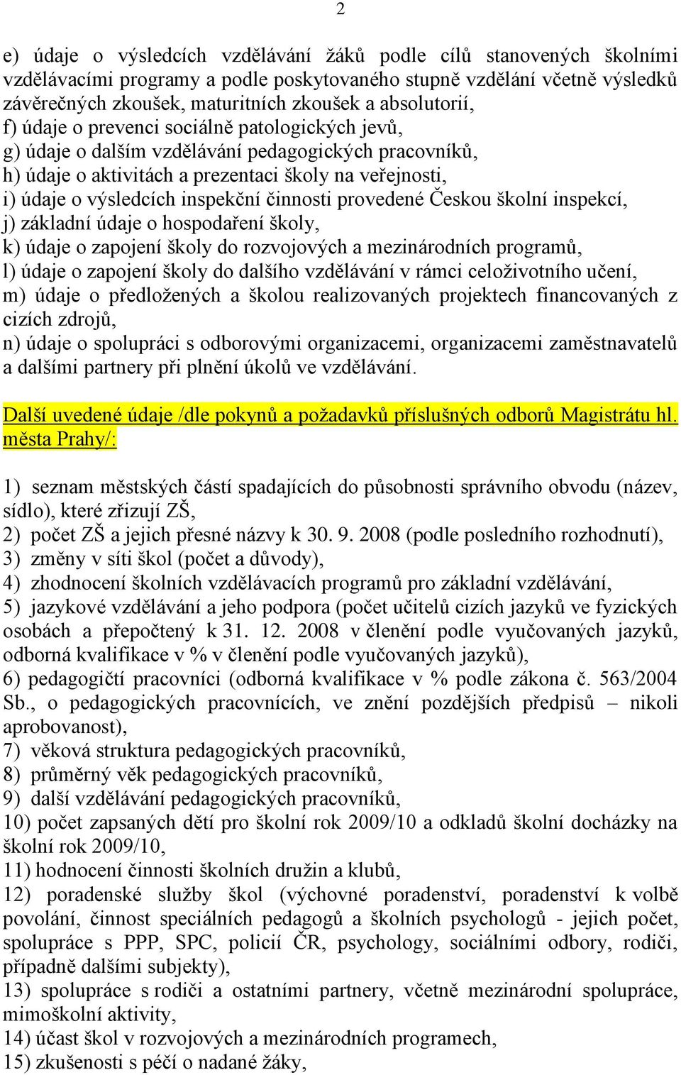 inspekční činnosti provedené Českou školní inspekcí, j) základní údaje o hospodaření školy, k) údaje o zapojení školy do rozvojových a mezinárodních programů, l) údaje o zapojení školy do dalšího