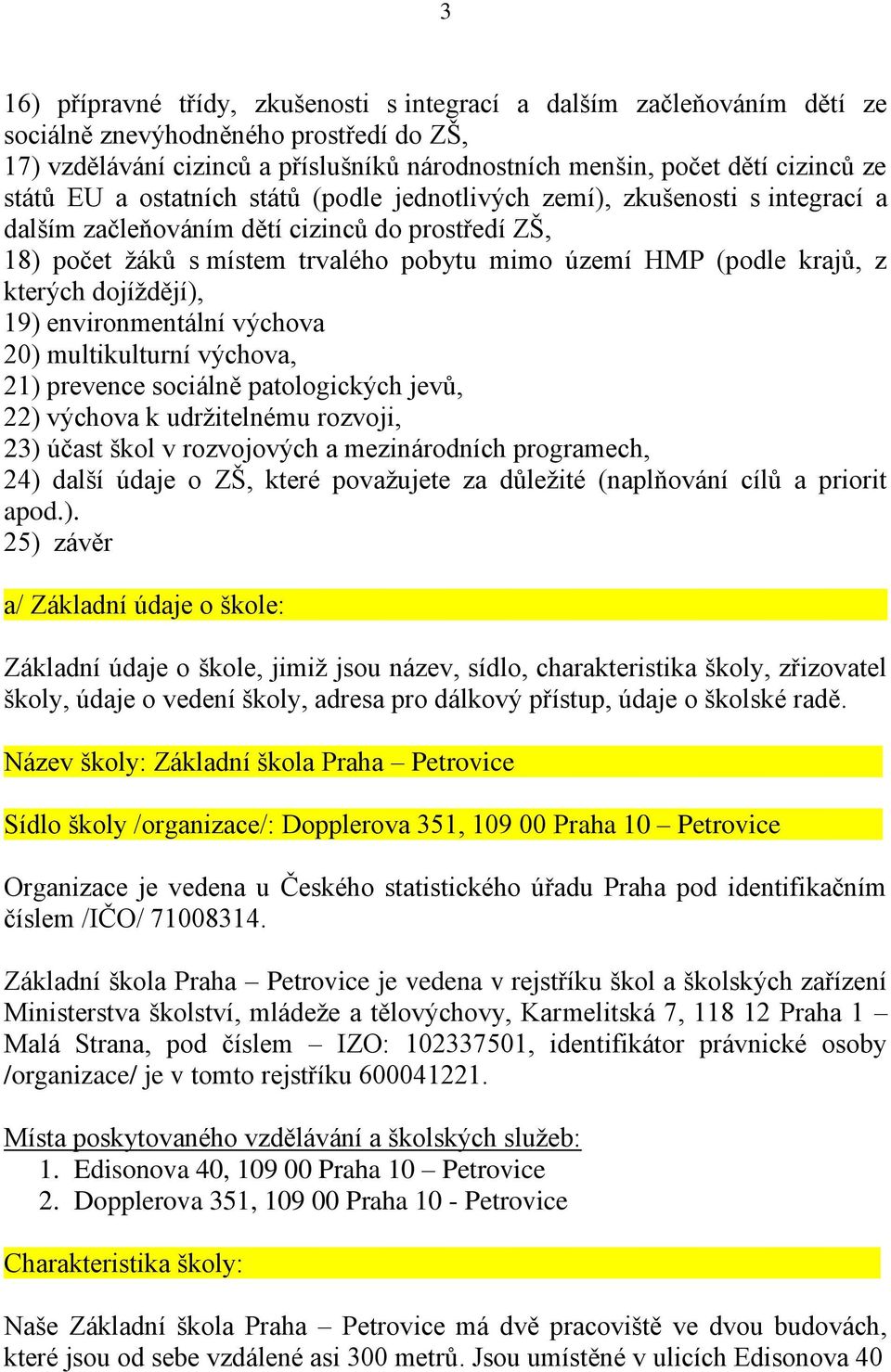 kterých dojíţdějí), 19) environmentální výchova 20) multikulturní výchova, 21) prevence sociálně patologických jevů, 22) výchova k udrţitelnému rozvoji, 23) účast škol v rozvojových a mezinárodních