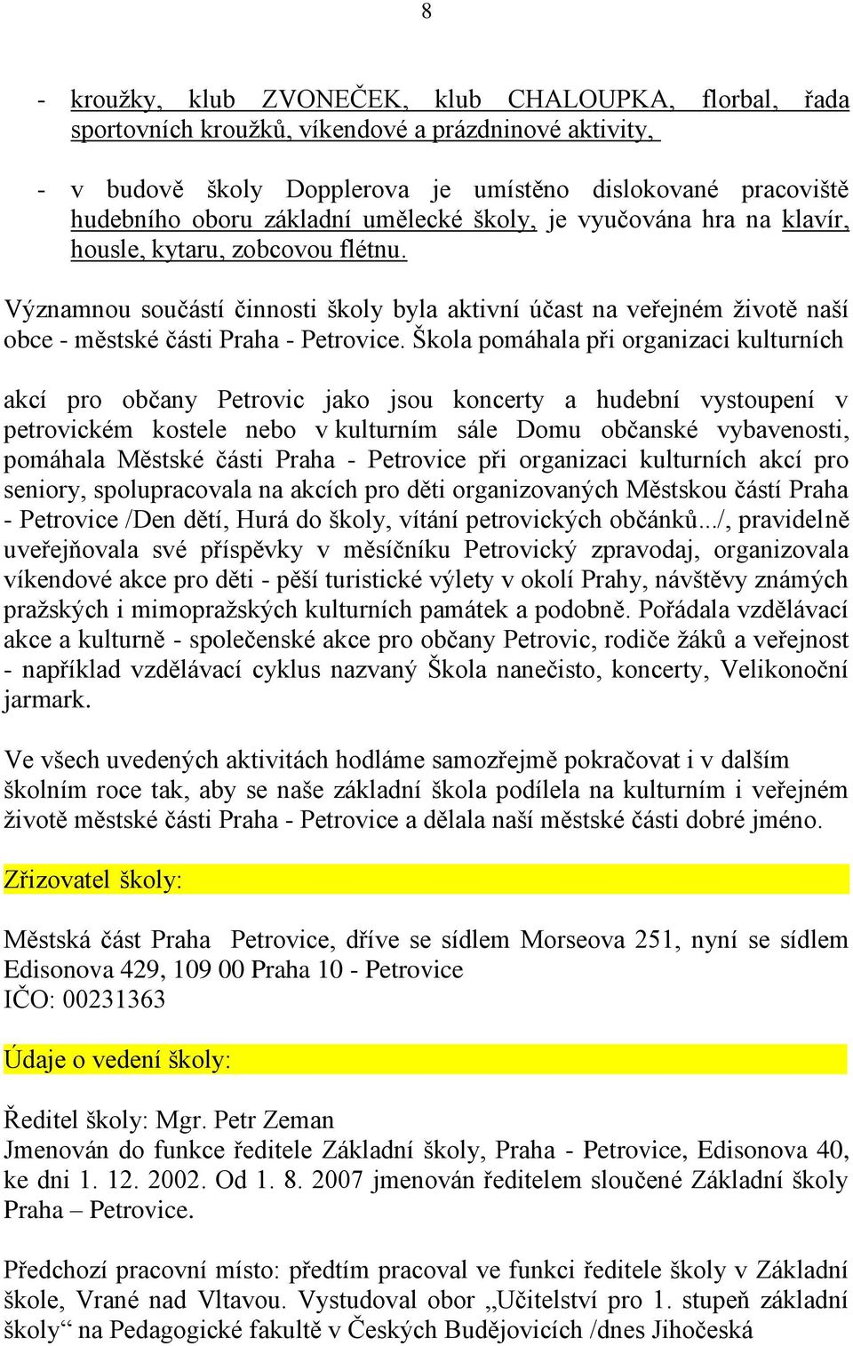 Významnou součástí činnosti školy byla aktivní účast na veřejném ţivotě naší obce - městské části Praha - Petrovice.