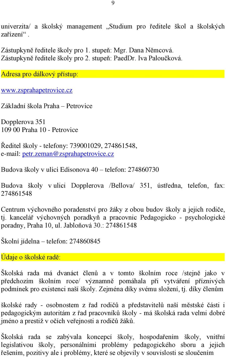 cz Základní škola Praha Petrovice Dopplerova 351 109 00 Praha 10 - Petrovice Ředitel školy - telefony: 739001029, 274861548, e-mail: petr.zeman@zsprahapetrovice.