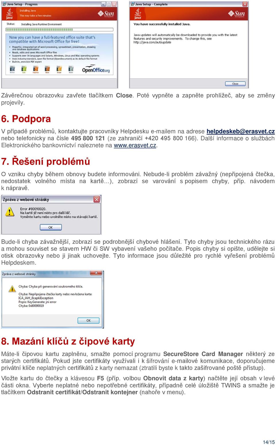 Další informace o službách Elektronického bankovnictví naleznete na www.erasvet.cz. 7. Řešení problémů O vzniku chyby během obnovy budete informováni.