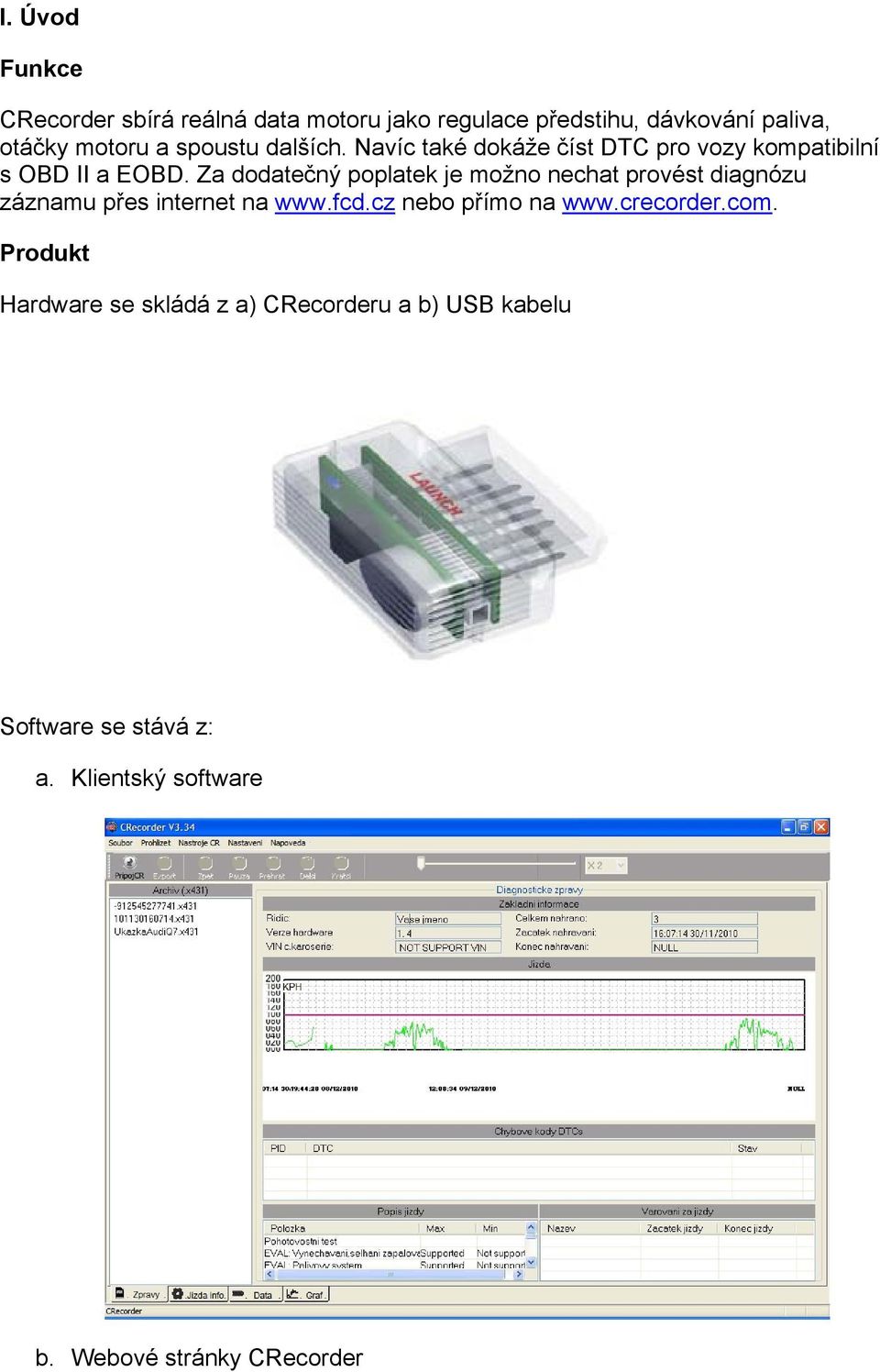 Za dodatečný poplatek je možno nechat provést diagnózu záznamu přes internet na www.fcd.cz nebo přímo na www.