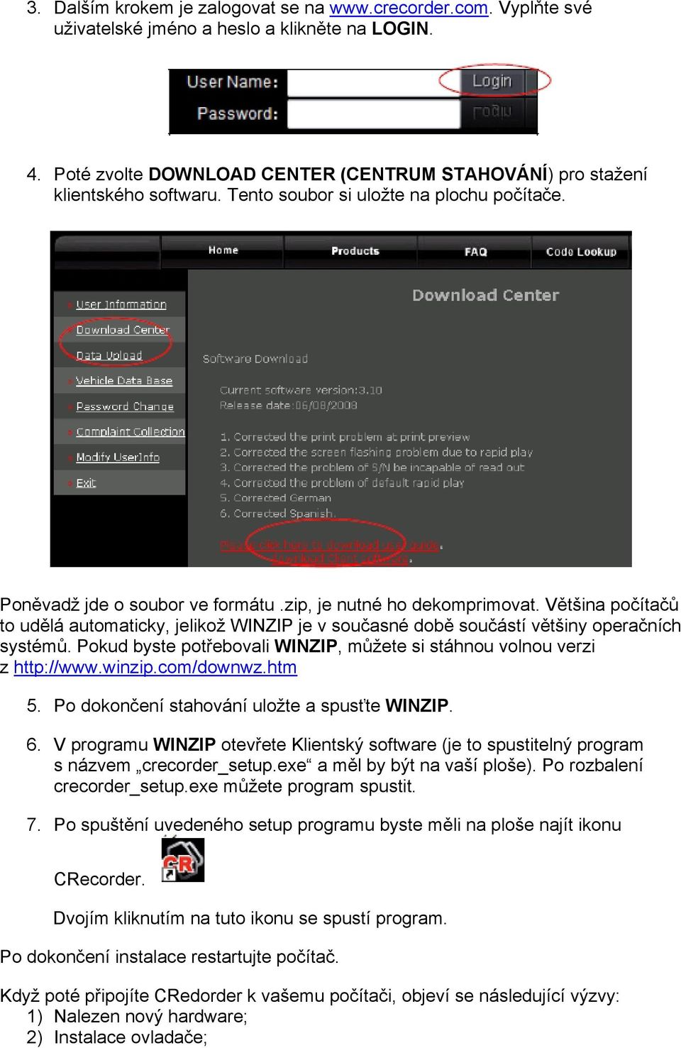 Většina počítačů to udělá automaticky, jelikož WINZIP je v současné době součástí většiny operačních systémů. Pokud byste potřebovali WINZIP, můžete si stáhnou volnou verzi z http://www.winzip.