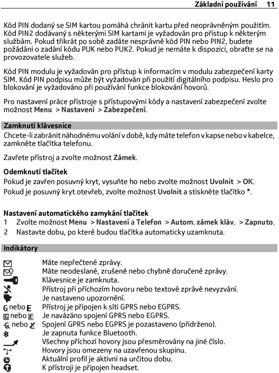 Kód PIN modulu je vyžadován pro přístup k informacím v modulu zabezpečení karty SIM. Kód PIN podpisu může být vyžadován při použití digitálního podpisu.