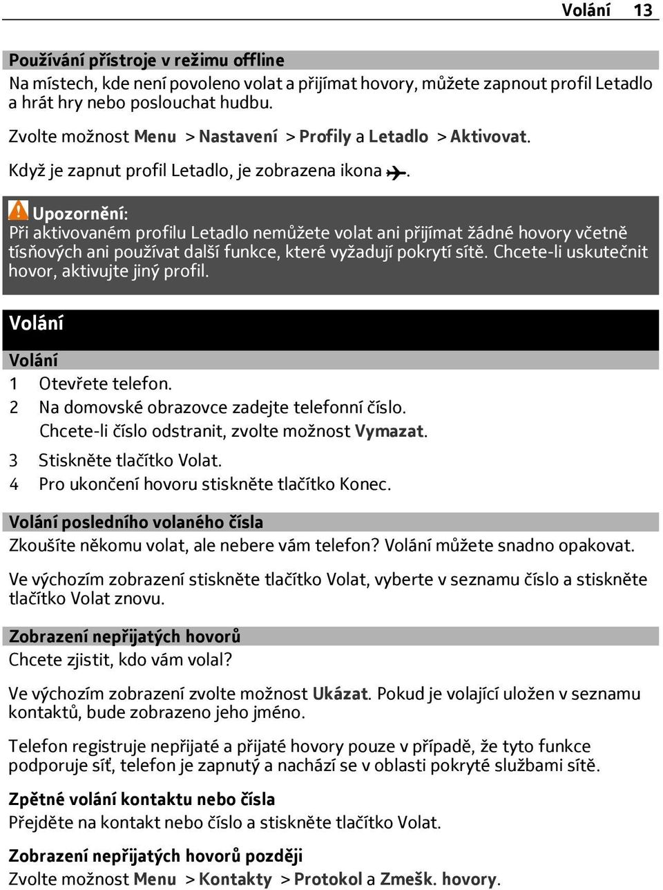 Upozornění: Při aktivovaném profilu Letadlo nemůžete volat ani přijímat žádné hovory včetně tísňových ani používat další funkce, které vyžadují pokrytí sítě.