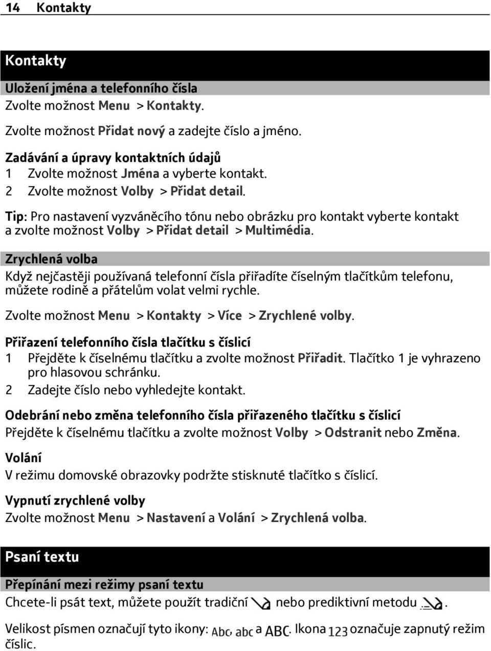 Tip: Pro nastavení vyzváněcího tónu nebo obrázku pro kontakt vyberte kontakt a zvolte možnost Volby > Přidat detail > Multimédia.