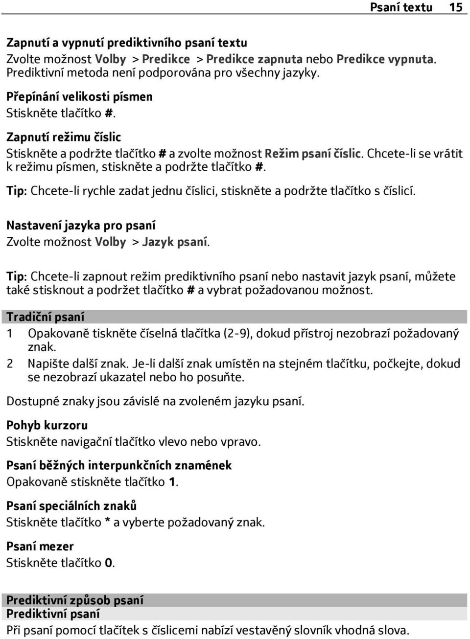 Chcete-li se vrátit k režimu písmen, stiskněte a podržte tlačítko #. Tip: Chcete-li rychle zadat jednu číslici, stiskněte a podržte tlačítko s číslicí.