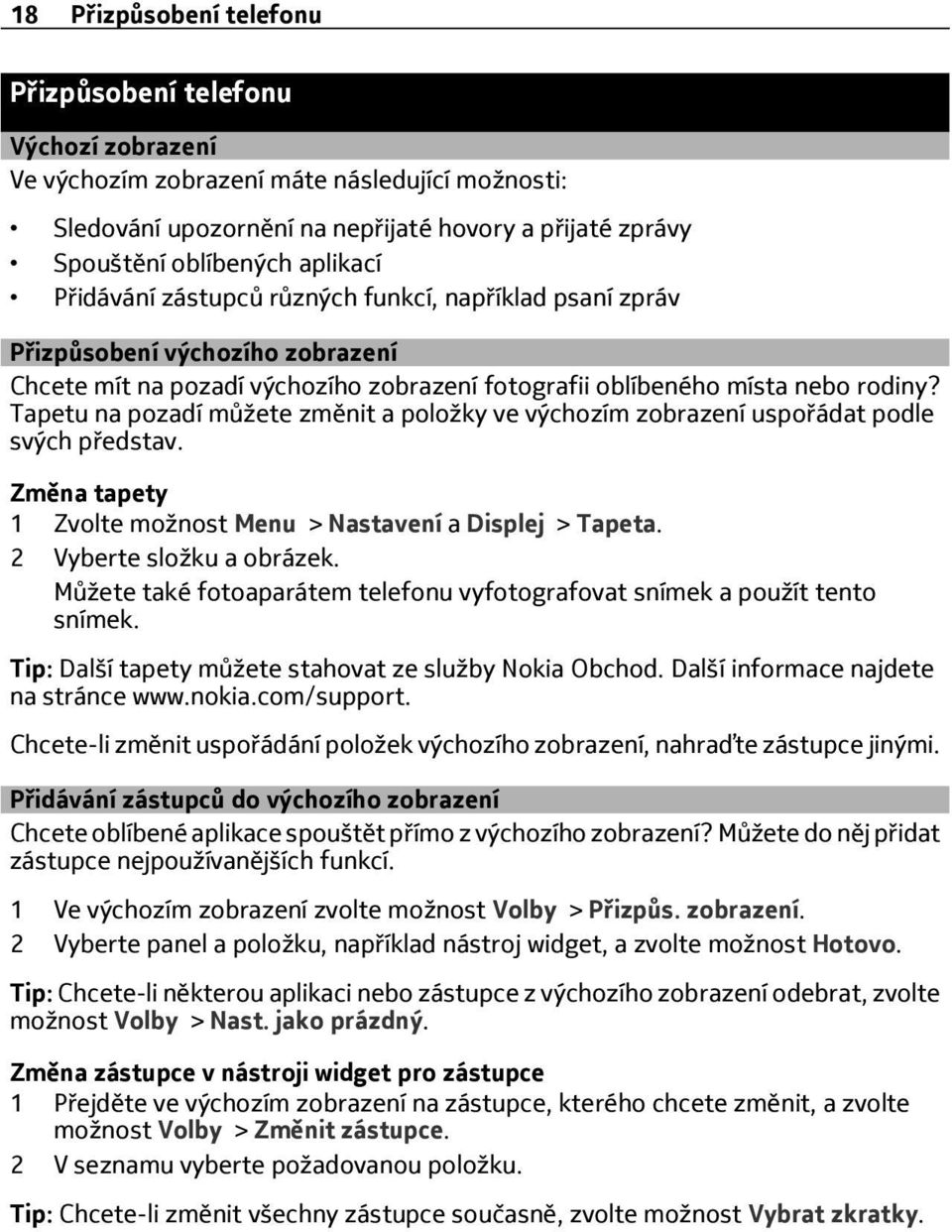 Tapetu na pozadí můžete změnit a položky ve výchozím zobrazení uspořádat podle svých představ. Změna tapety 1 Zvolte možnost Menu > Nastavení a Displej > Tapeta. 2 Vyberte složku a obrázek.