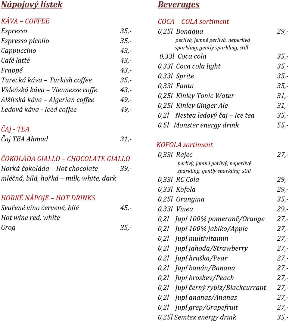 DRINKS Svařené víno červené, bílé 45,- Hot wine red, white Grog 35,- Beverages COCA COLA sortiment 0,25l Bonaqua 29,- perlivá, jemně perlivá, neperlivá sparkling, gently sparkling, still 0,33l Coca