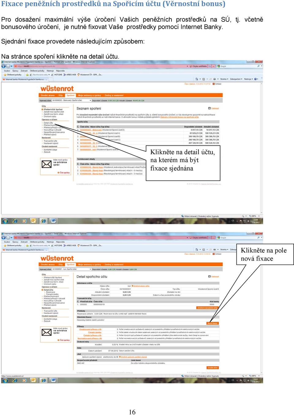 včetně bonusového úročení, je nutné fixovat Vaše prostředky pomocí Internet Banky.