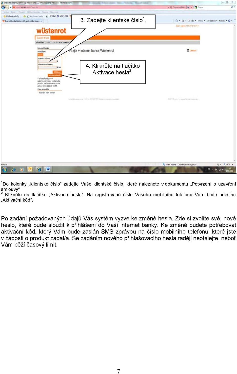 Na registrované číslo Vašeho mobilního telefonu Vám bude odeslán Aktivační kód. Po zadání požadovaných údajů Vás systém vyzve ke změně hesla.