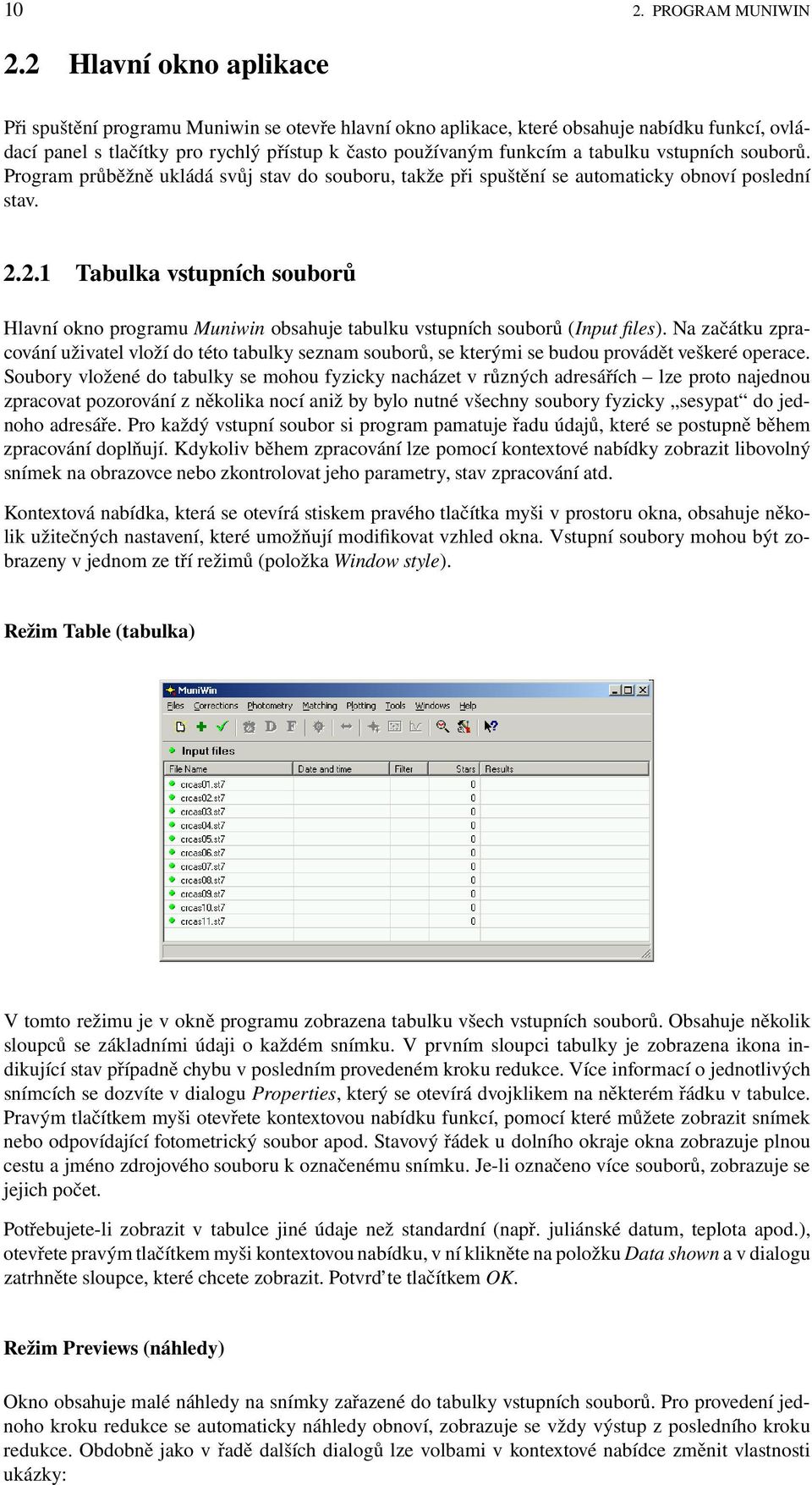 vstupních souborů. Program průběžně ukládá svůj stav do souboru, takže při spuštění se automaticky obnoví poslední stav. 2.