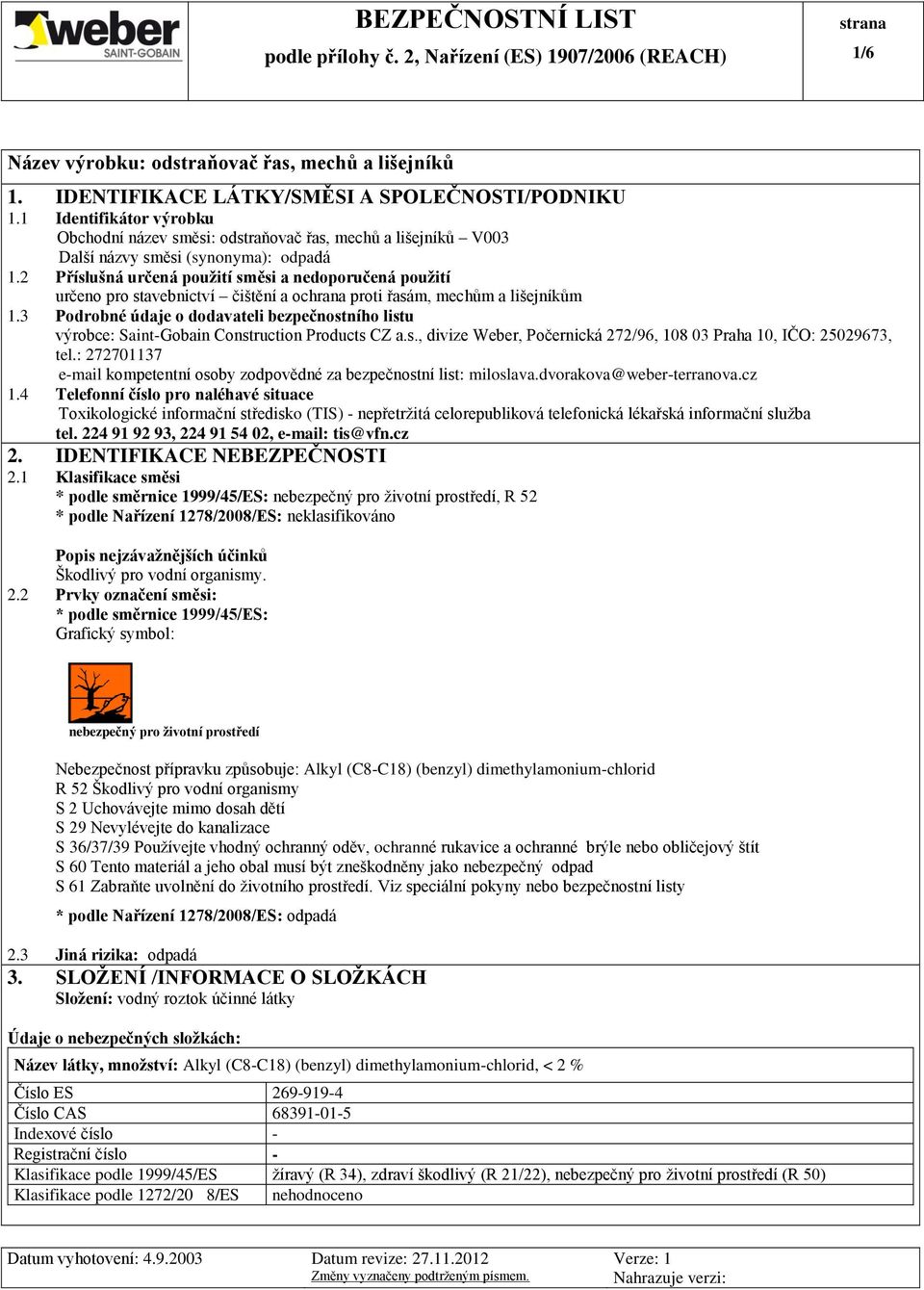 3 Podrobné údaje o dodavateli bezpečnostního listu výrobce: Saint-Gobain Construction Products CZ a.s., divize Weber, Počernická 272/96, 108 03 Praha 10, IČO: 25029673, tel.