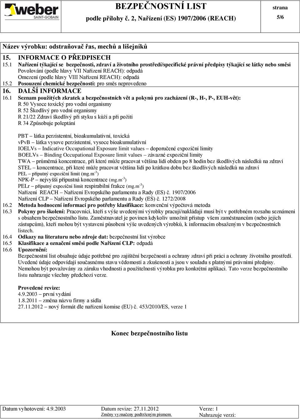 Nařízení REACH): odpadá 15.2 Posouzení chemické bezpečnosti: pro směs neprovedeno 16. DALŠÍ INFORMACE 16.