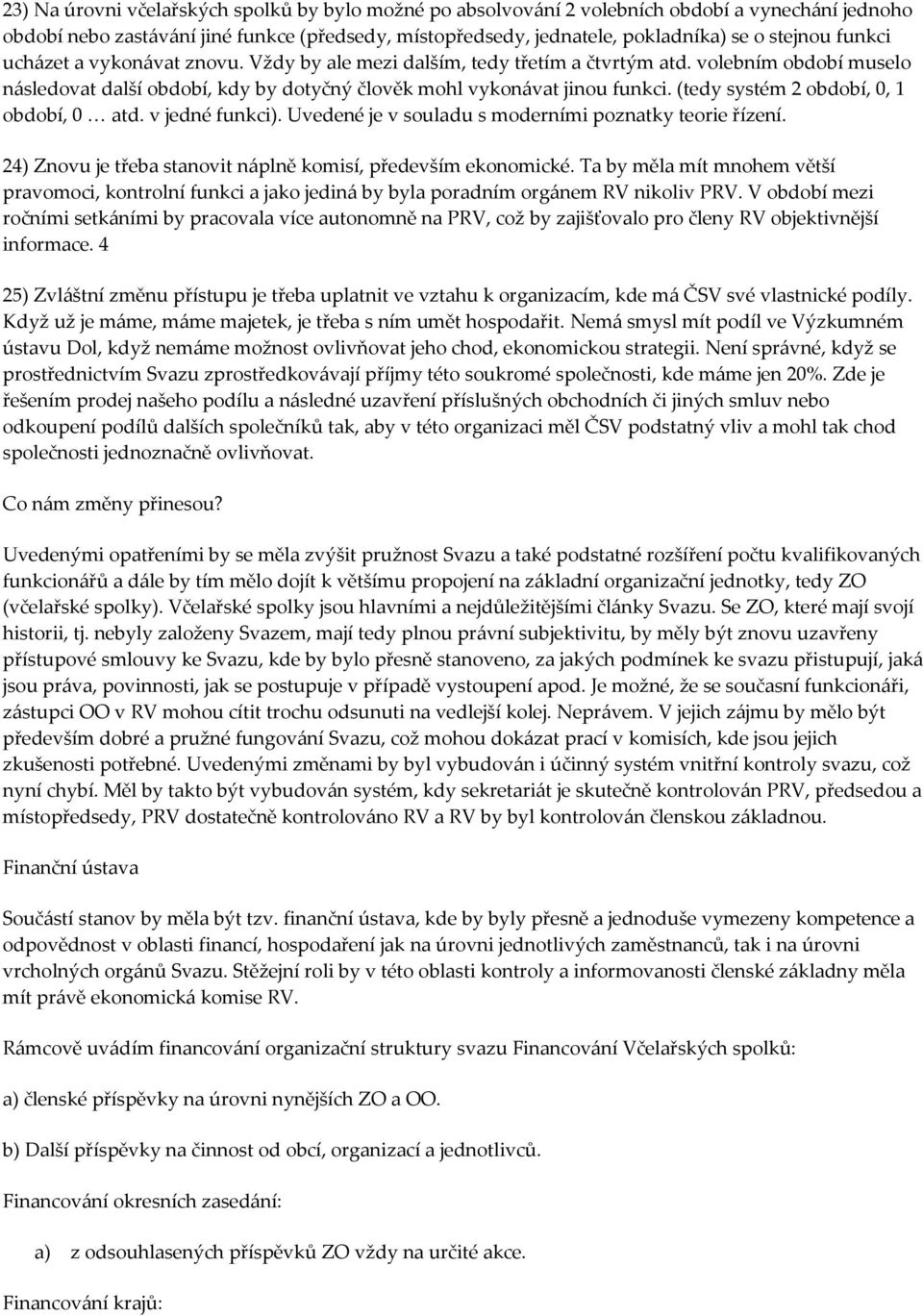 (tedy systém 2 období, 0, 1 období, 0 atd. v jedné funkci). Uvedené je v souladu s moderními poznatky teorie řízení. 24) Znovu je třeba stanovit náplně komisí, především ekonomické.