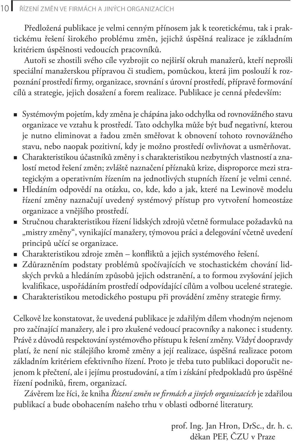Autoři se zhostili svého cíle vyzbrojit co nejširší okruh manažerů, kteří neprošli speciální manažerskou přípravou či studiem, pomůckou, která jim poslouží k rozpoznání prostředí firmy, organizace,