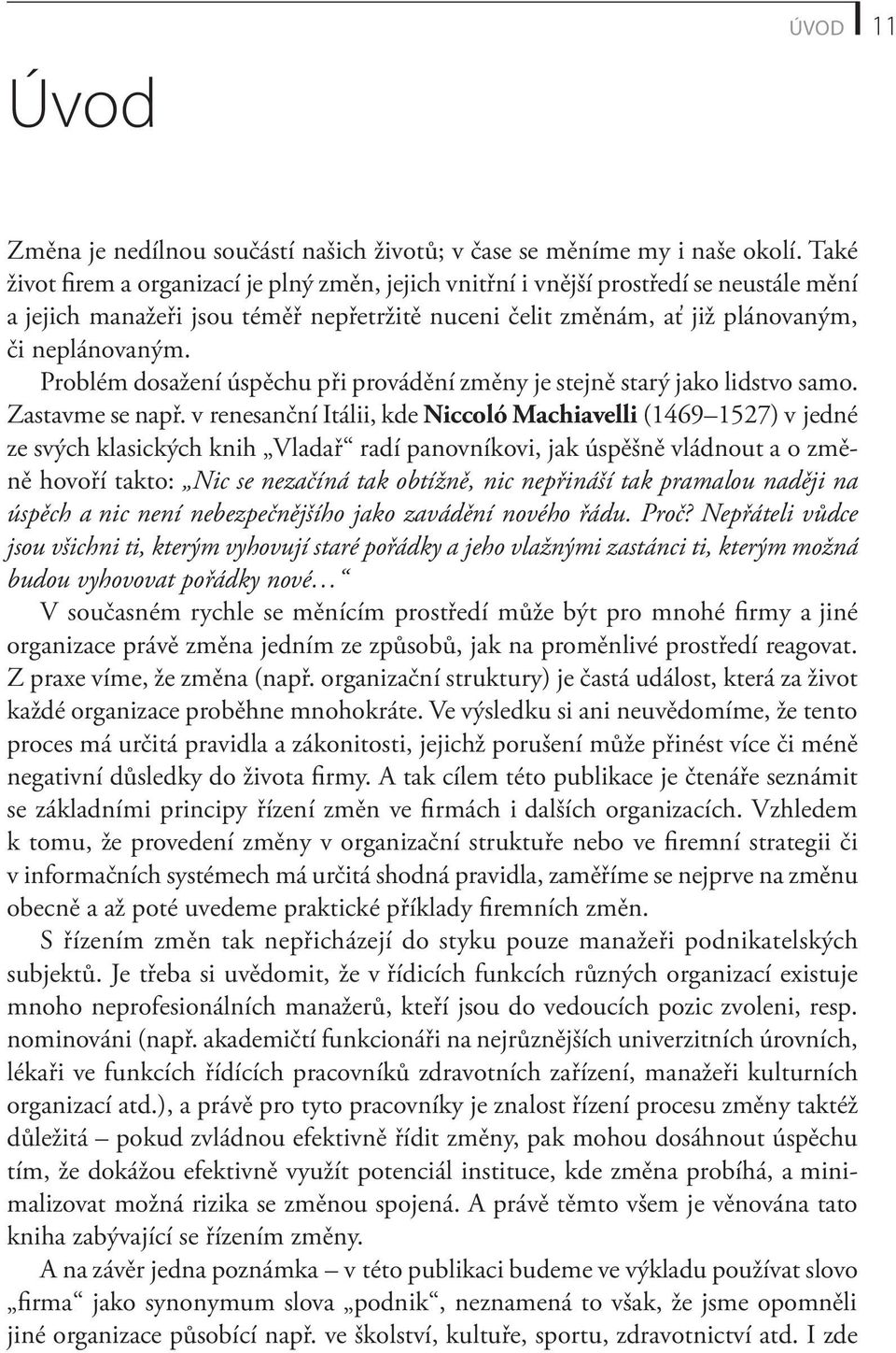 Problém dosažení úspěchu při provádění změny je stejně starý jako lidstvo samo. Zastavme se např.