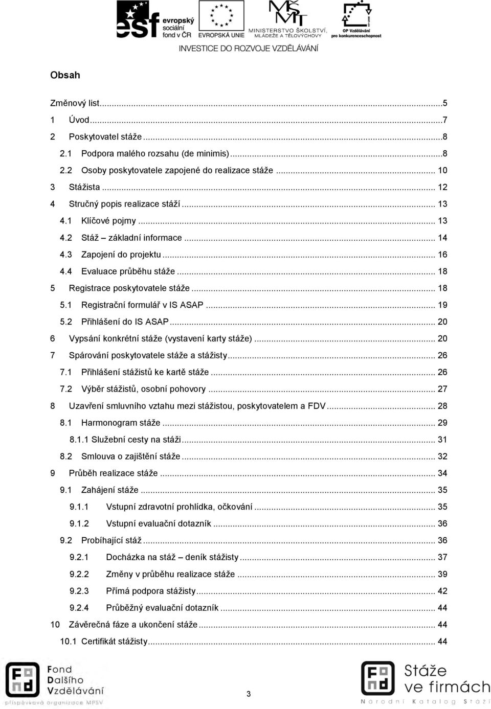 .. 18 5.1 Registrační formulář v IS ASAP... 19 5.2 Přihlášení do IS ASAP... 20 6 Vypsání konkrétní stáže (vystavení karty stáže)... 20 7 Spárování poskytovatele stáže a stážisty... 26 7.