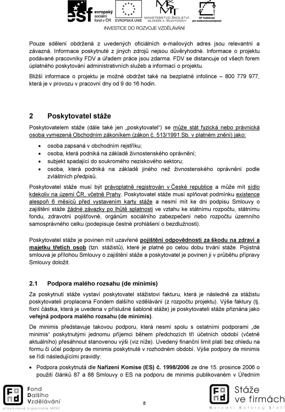 Bližší informace o projektu je možné obdržet také na bezplatné infolince 800 779 977, která je v provozu v pracovní dny od 9 do 16 hodin.