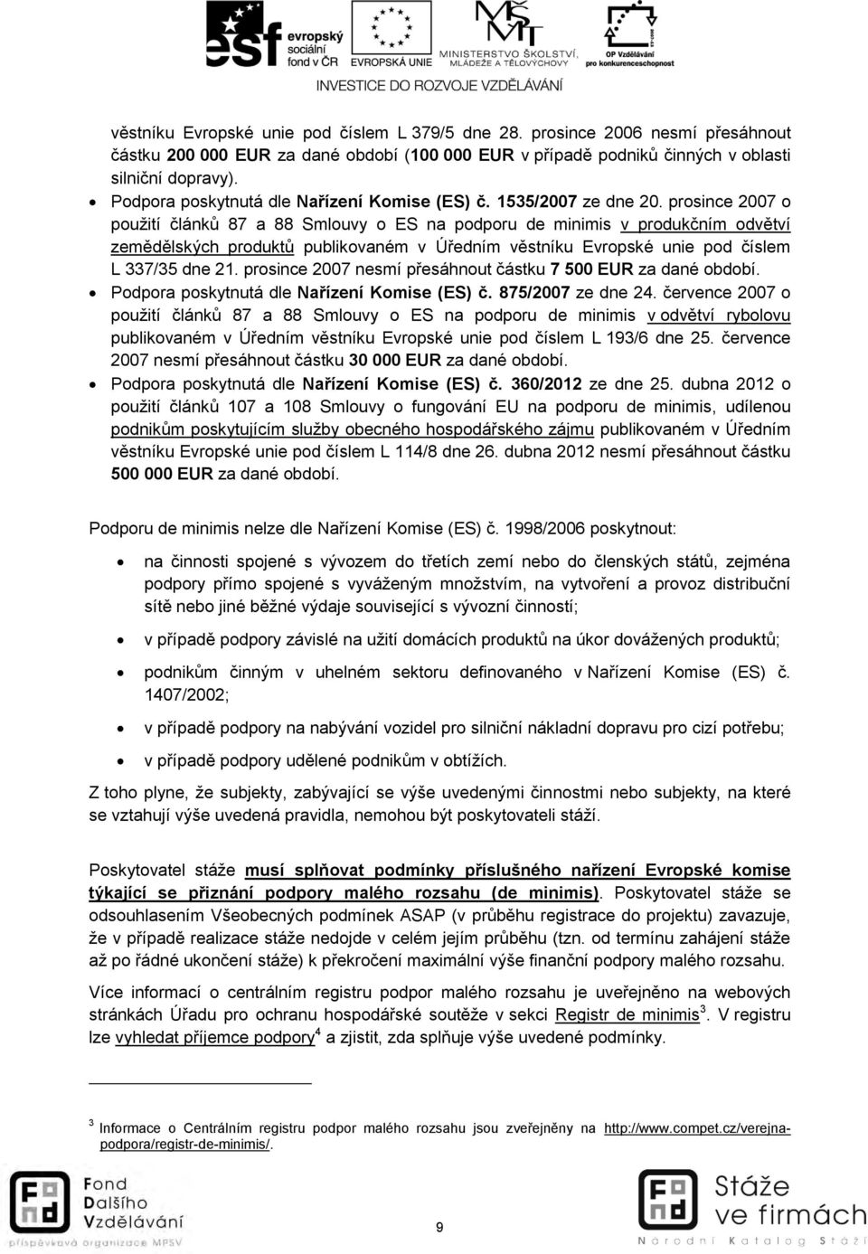 prosince 2007 o použití článků 87 a 88 Smlouvy o ES na podporu de minimis v produkčním odvětví zemědělských produktů publikovaném v Úředním věstníku Evropské unie pod číslem L 337/35 dne 21.