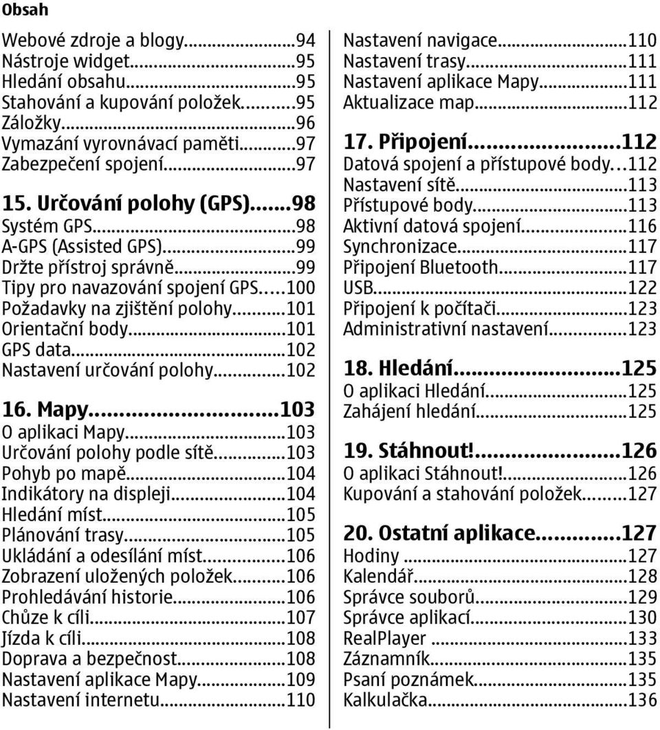 ..102 Nastavení určování polohy...102 16. Mapy...103 O aplikaci Mapy...103 Určování polohy podle sítě...103 Pohyb po mapě...104 Indikátory na displeji...104 Hledání míst...105 Plánování trasy.