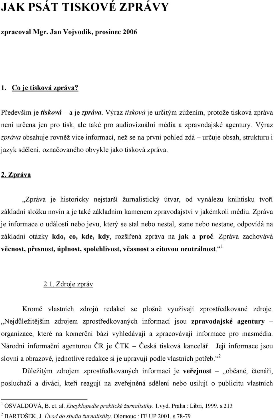 Výraz zpráva obsahuje rovněž více informací, než se na první pohled zdá určuje obsah, strukturu i jazyk sdělení, označovaného obvykle jako tisková zpráva. 2.