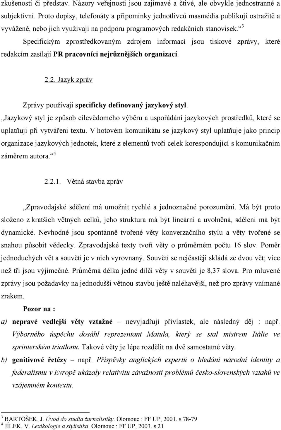 3 Specifickým zprostředkovaným zdrojem informací jsou tiskové zprávy, které redakcím zasílají PR pracovníci nejrůznějších organizací. 2.