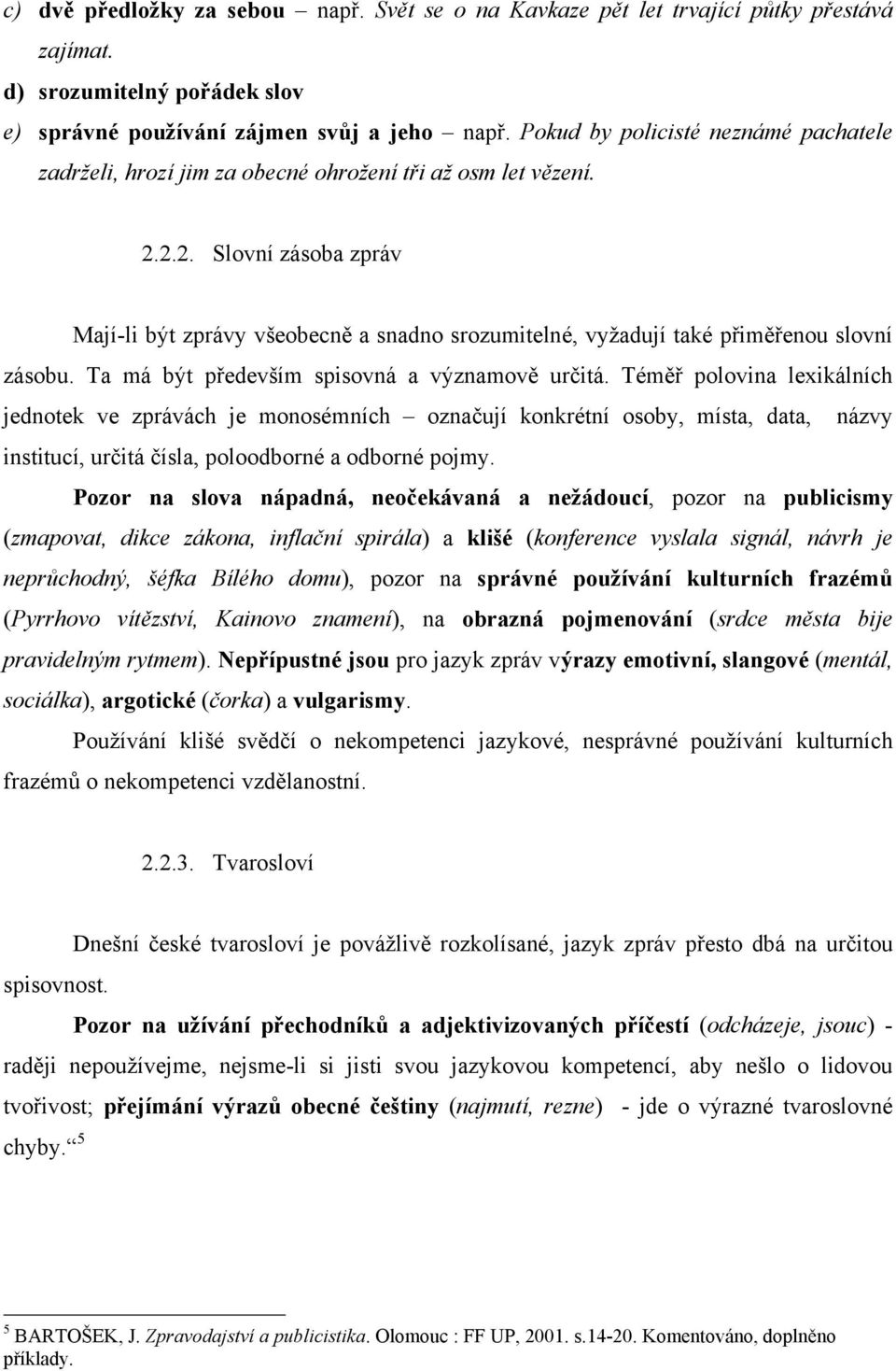 2.2. Slovní zásoba zpráv Mají-li být zprávy všeobecně a snadno srozumitelné, vyžadují také přiměřenou slovní zásobu. Ta má být především spisovná a významově určitá.