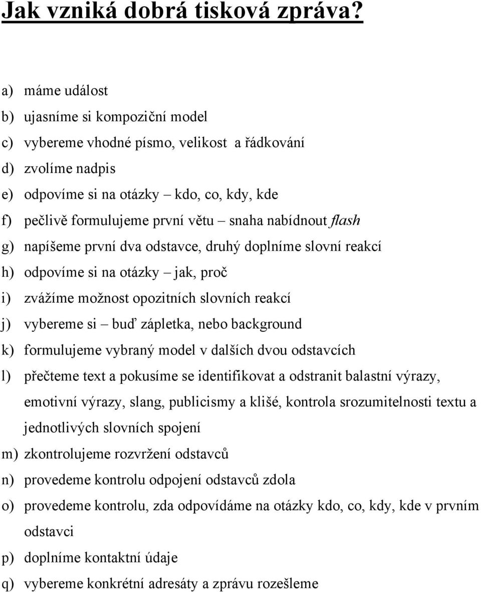 nabídnout flash g) napíšeme první dva odstavce, druhý doplníme slovní reakcí h) odpovíme si na otázky jak, proč i) zvážíme možnost opozitních slovních reakcí j) vybereme si buď zápletka, nebo