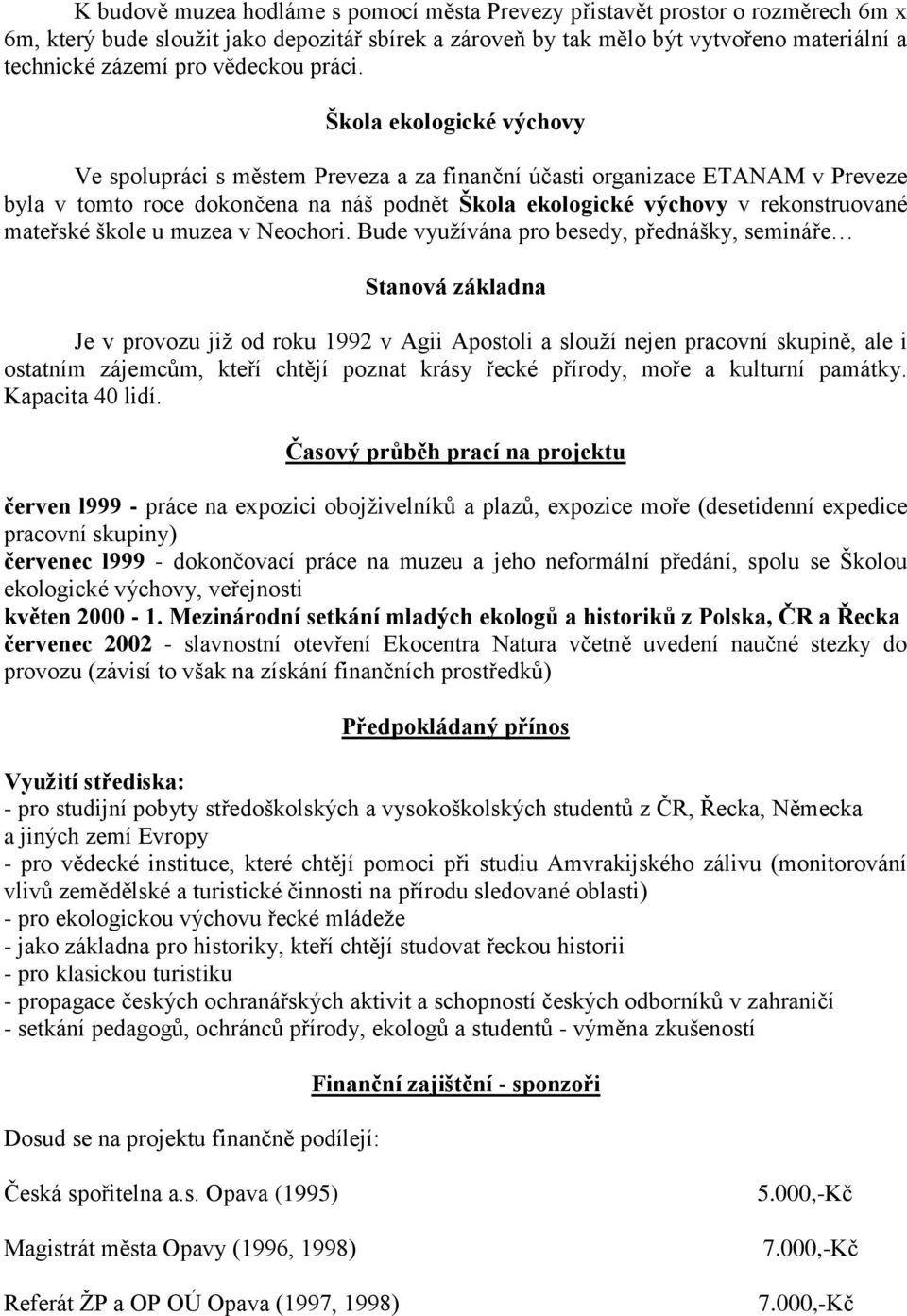 Škola ekologické výchovy Ve spolupráci s městem Preveza a za finanční účasti organizace ETANAM v Preveze byla v tomto roce dokončena na náš podnět Škola ekologické výchovy v rekonstruované mateřské