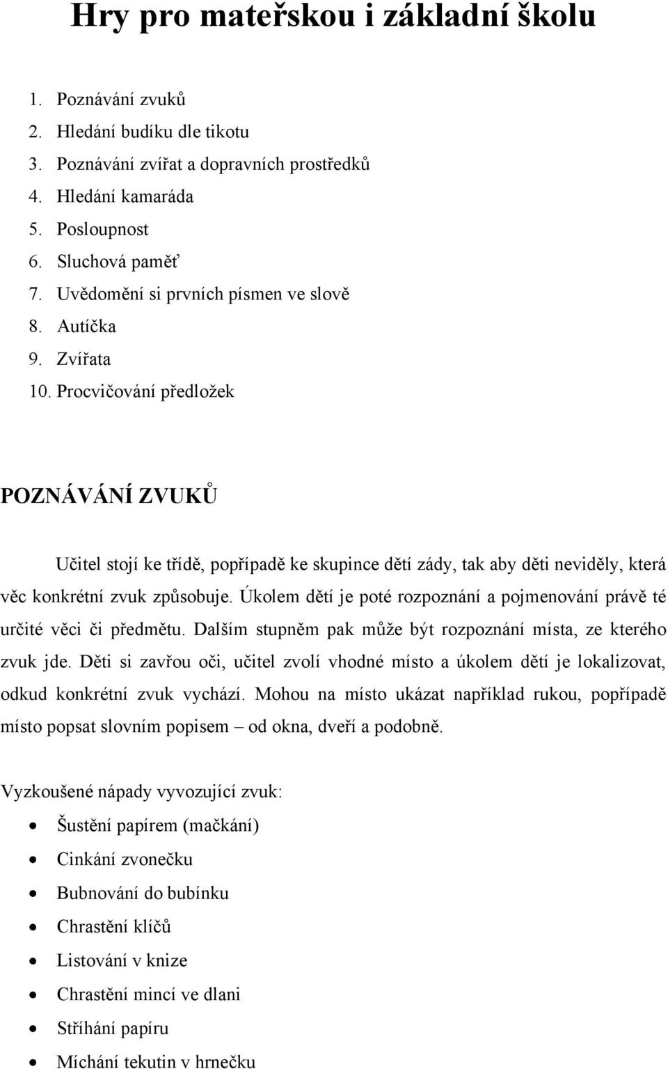 Procvičování předloţek POZNÁVÁNÍ ZVUKŮ Učitel stojí ke třídě, popřípadě ke skupince dětí zády, tak aby děti neviděly, která věc konkrétní zvuk způsobuje.