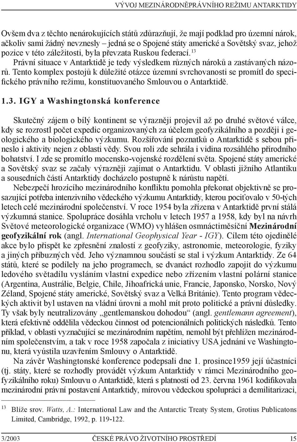 Tento komplex postojů k důležité otázce územní svrchovanosti se promítl do specifického právního režimu, konstituovaného Smlouvou o Antarktidě. 1.3.