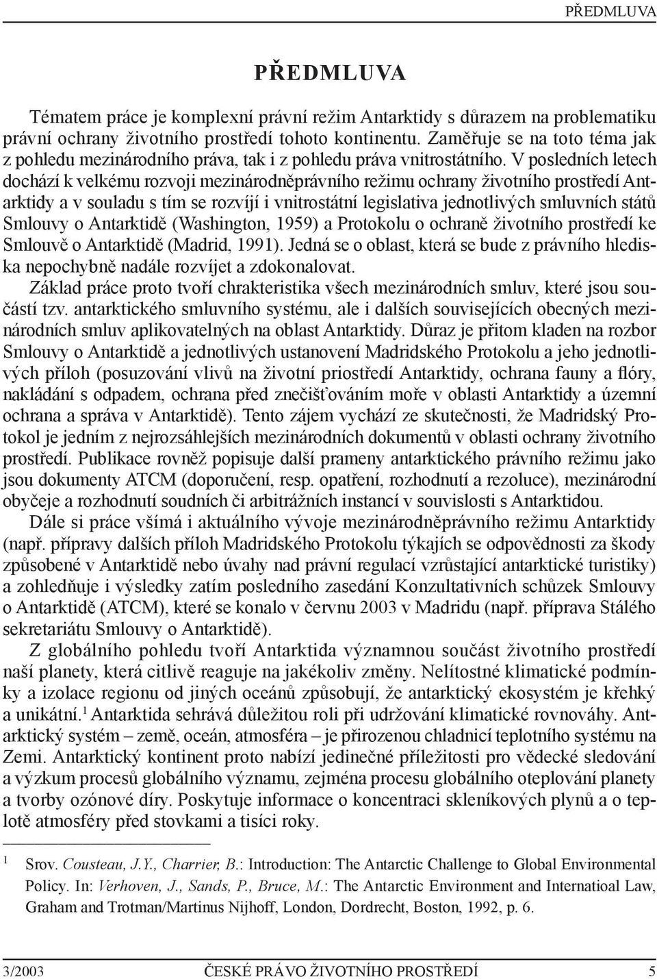 V posledních letech dochází k velkému rozvoji mezinárodněprávního režimu ochrany životního prostředí Antarktidy a v souladu s tím se rozvíjí i vnitrostátní legislativa jednotlivých smluvních států