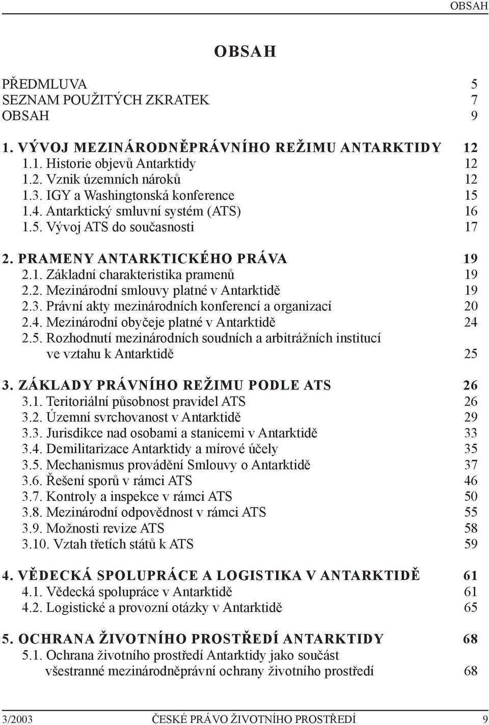 3. Právní akty mezinárodních konferencí a organizací 20 2.4. Mezinárodní obyčeje platné v Antarktidě 24 2.5. Rozhodnutí mezinárodních soudních a arbitrážních institucí ve vztahu k Antarktidě 25 3.