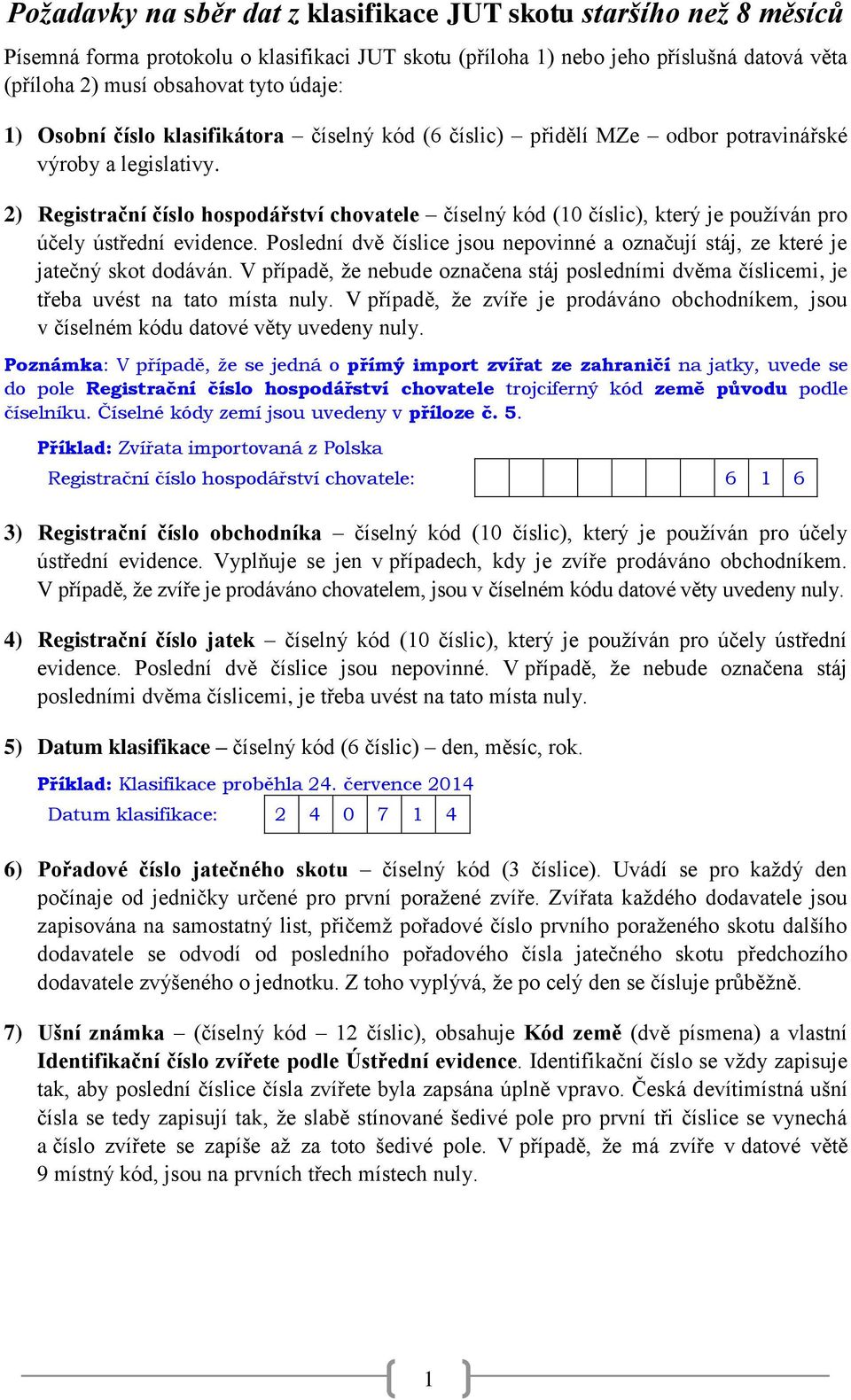 2) Registrační číslo hospodářství chovatele číselný kód (10 číslic), který je používán pro účely ústřední evidence.