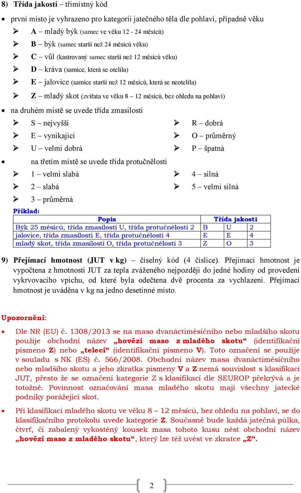 pohlaví) na druhém místě se uvede třída zmasilosti S nejvyšší E vynikající U velmi dobrá na třetím místě se uvede třída protučnělosti 1 velmi slabá 2 slabá 3 průměrná R dobrá O průměrný P špatná 4