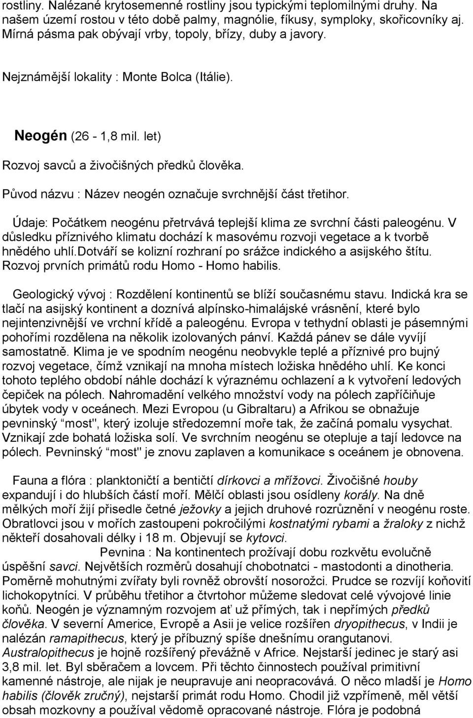 Původ názvu : Název neogén označuje svrchnější část třetihor. Údaje: Počátkem neogénu přetrvává teplejší klima ze svrchní části paleogénu.