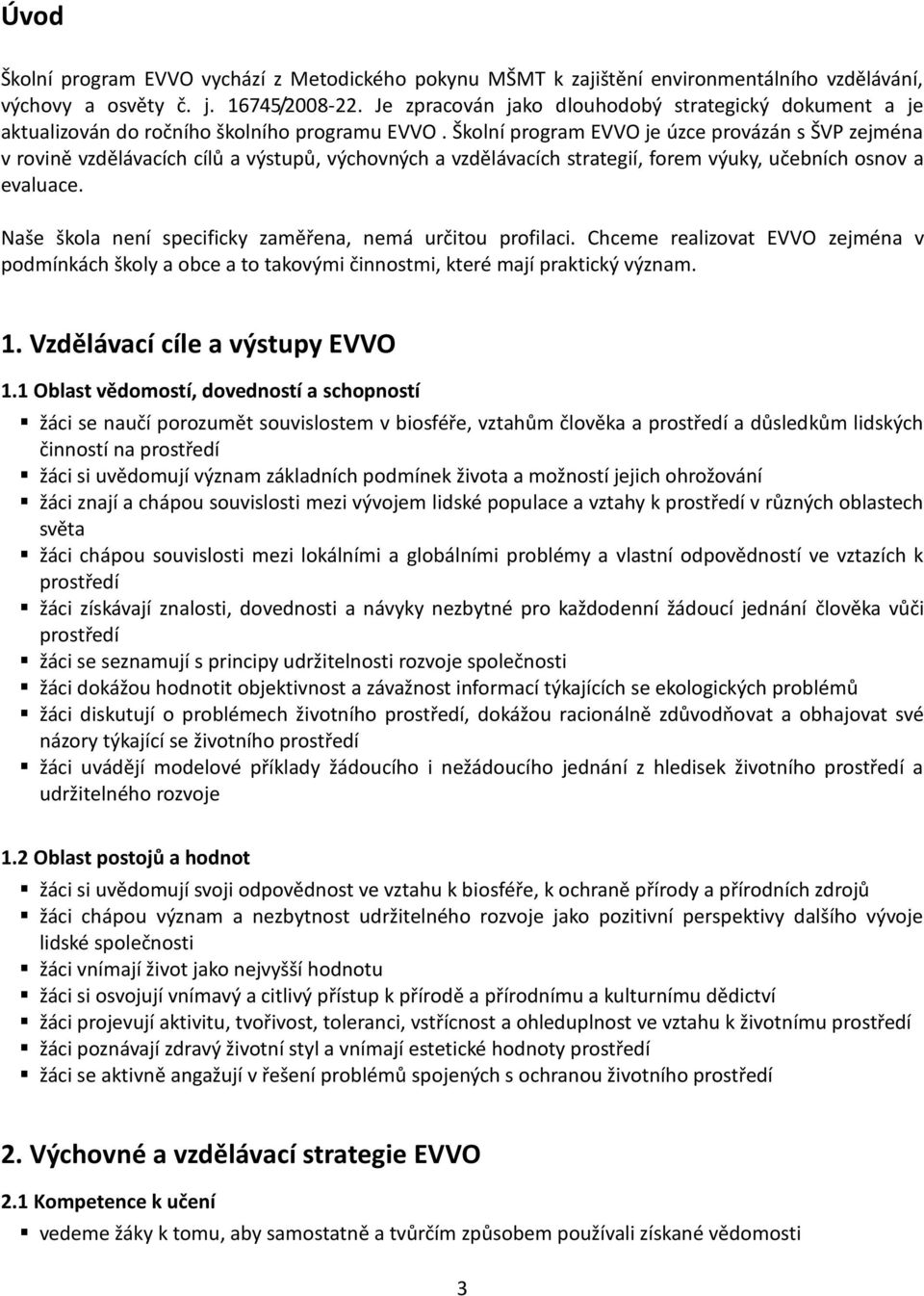 Školní program EVVO je úzce provázán s ŠVP zejména v rovině vzdělávacích cílů a výstupů, výchovných a vzdělávacích strategií, forem výuky, učebních osnov a evaluace.