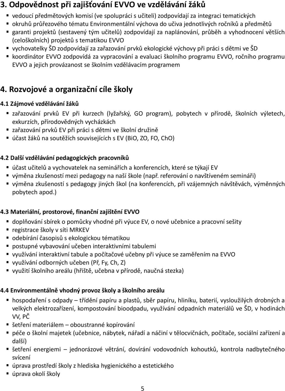 zodpovídají za zařazování prvků ekologické výchovy při práci s dětmi ve ŠD koordinátor EVVO zodpovídá za vypracování a evaluaci školního programu EVVO, ročního programu EVVO a jejich provázanost se