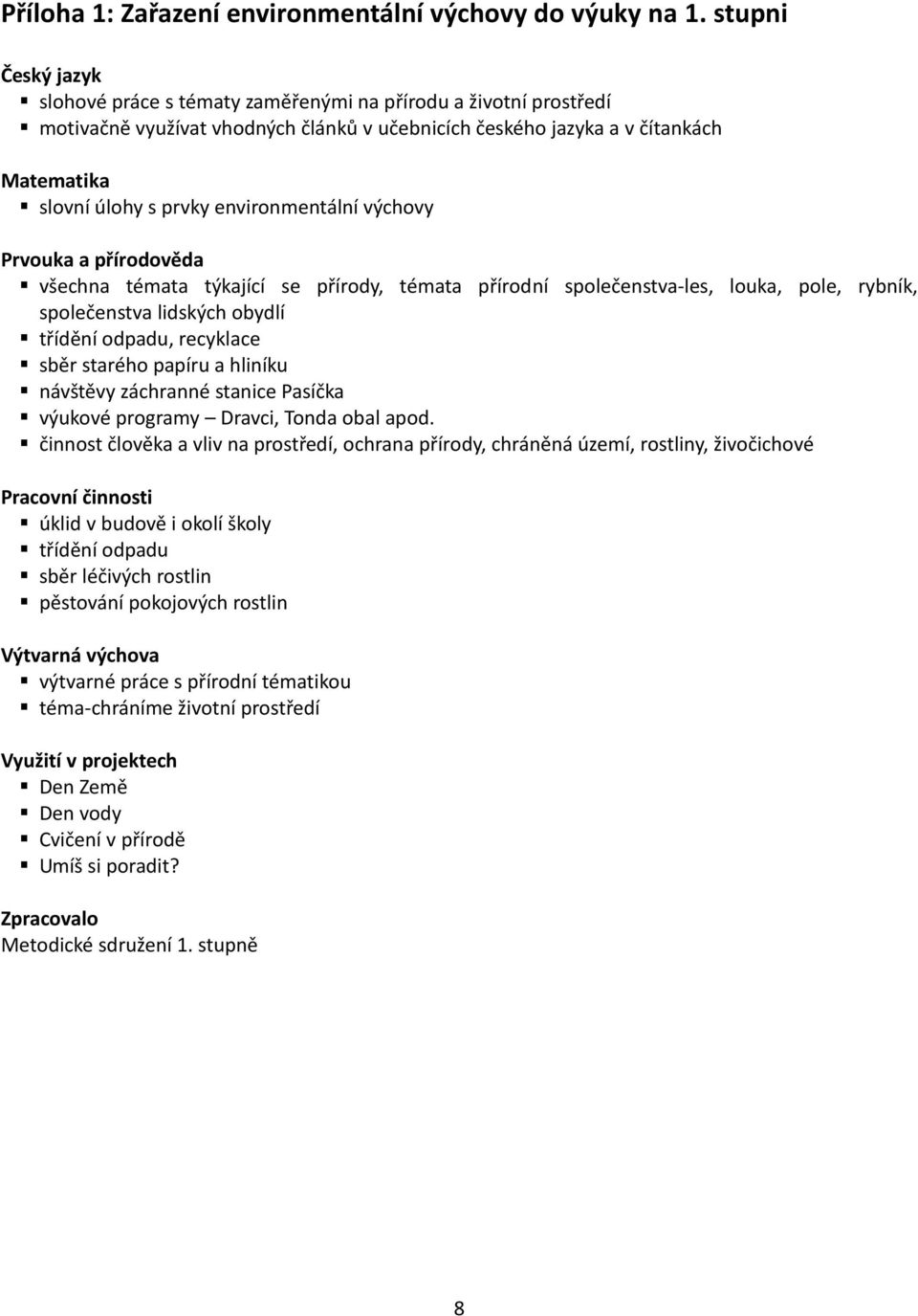 environmentální výchovy Prvouka a přírodověda všechna témata týkající se přírody, témata přírodní společenstva-les, louka, pole, rybník, společenstva lidských obydlí třídění odpadu, recyklace sběr