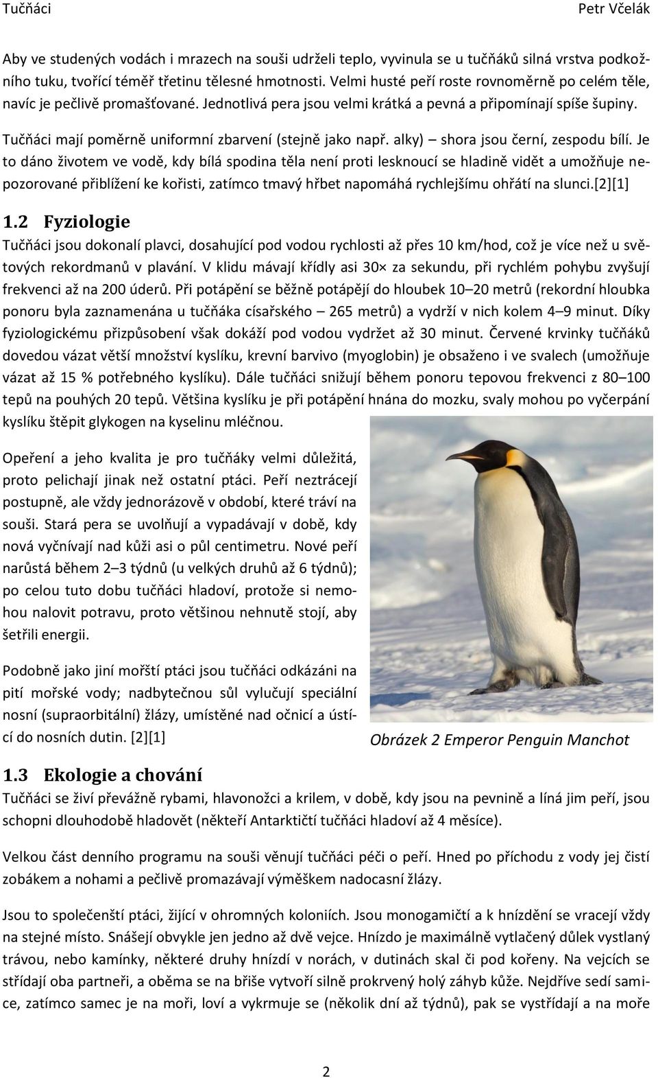 Tučňáci mají poměrně uniformní zbarvení (stejně jako např. alky) shora jsou černí, zespodu bílí.
