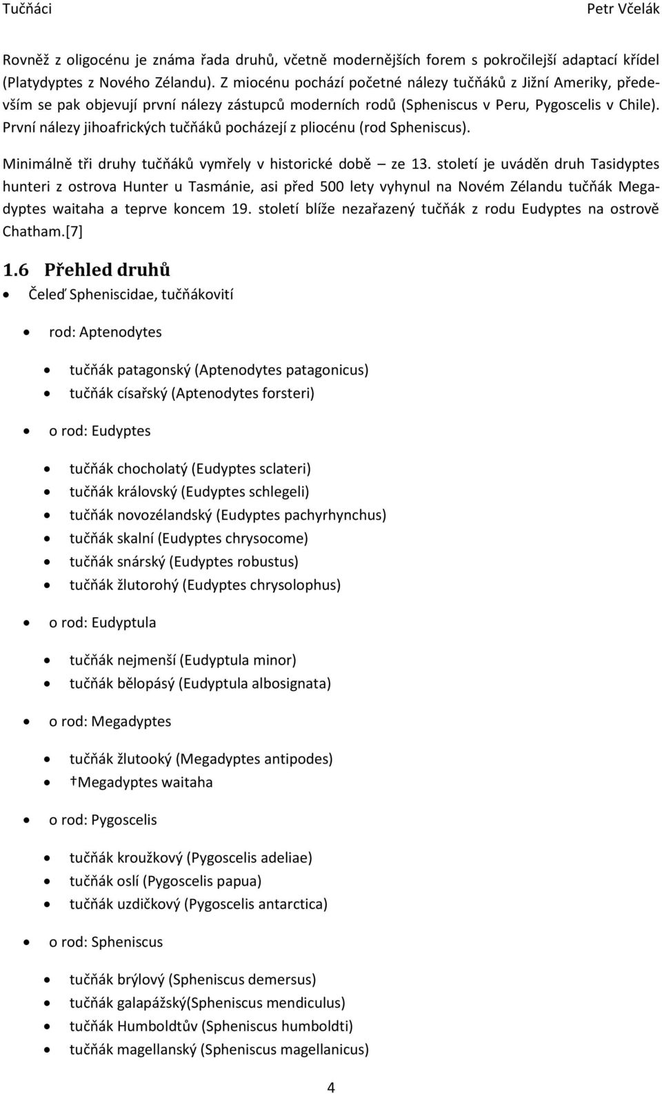 První nálezy jihoafrických tučňáků pocházejí z pliocénu (rod Spheniscus). Minimálně tři druhy tučňáků vymřely v historické době ze 13.