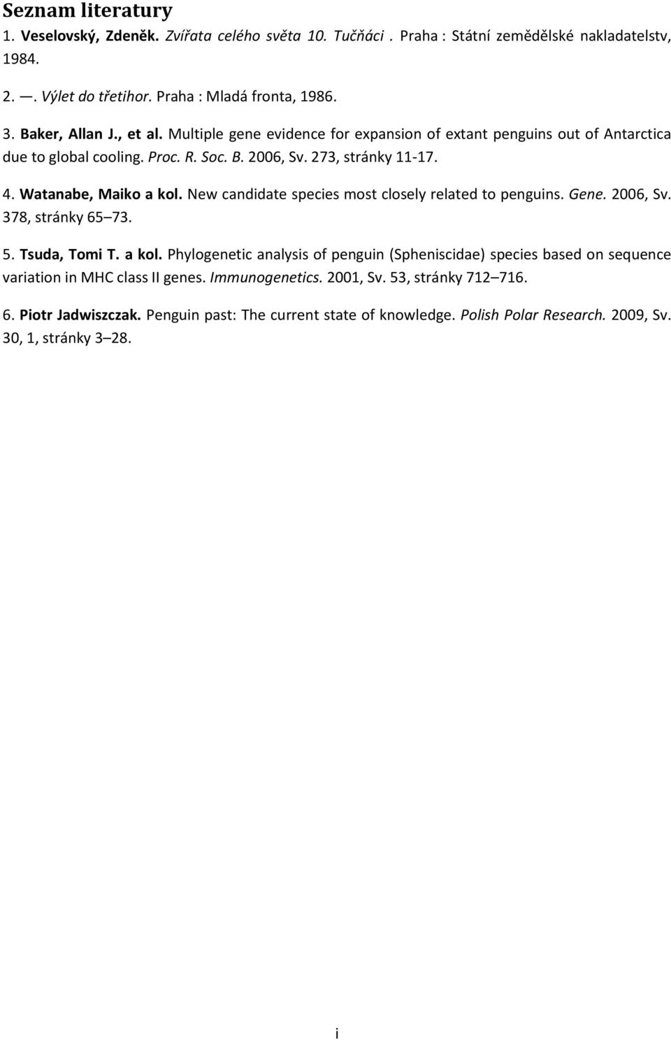 New candidate species most closely related to penguins. Gene. 2006, Sv. 378, stránky 65 73. 5. Tsuda, Tomi T. a kol.